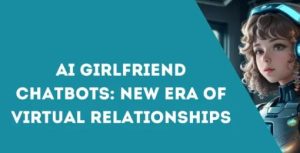 The Ethics of AI Girlfriends: Navigating New Boundaries